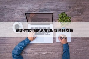 商洛市疫情信息查询/商洛县疫情