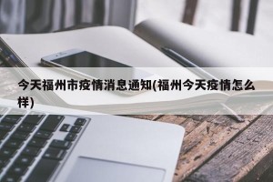 今天福州市疫情消息通知(福州今天疫情怎么样)