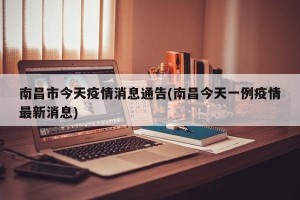 南昌市今天疫情消息通告(南昌今天一例疫情最新消息)