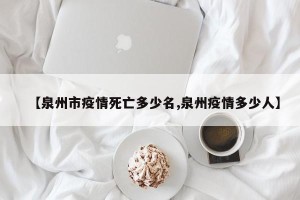 【泉州市疫情死亡多少名,泉州疫情多少人】