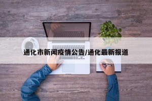 通化市新闻疫情公告/通化最新报道