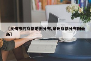 【泉州市的疫情地图分布,泉州疫情分布图最新】