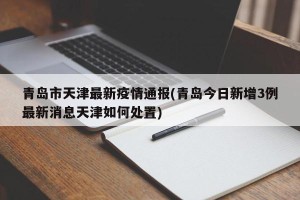 青岛市天津最新疫情通报(青岛今日新增3例最新消息天津如何处置)