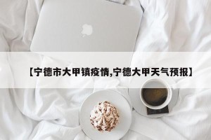 【宁德市大甲镇疫情,宁德大甲天气预报】
