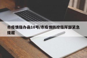 市疫情指办函10号/市疫情防控指挥部紧急提醒