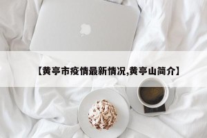 【黄亭市疫情最新情况,黄亭山简介】