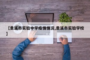【贵溪市实验中学疫情情况,贵溪市实验学校】