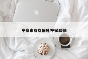 宁豪市有疫情吗/宁蒗疫情