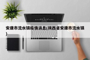 安康市流水镇疫情消息(陕西省安康市流水镇)