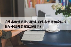 泊头市疫情防控办地址(泊头市新冠肺炎防控领导小组办公室紧急提示)
