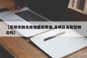 【高明市肺炎疫情最新数据,高明区有新型肺炎吗】