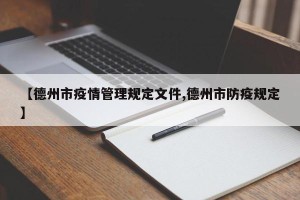 【德州市疫情管理规定文件,德州市防疫规定】